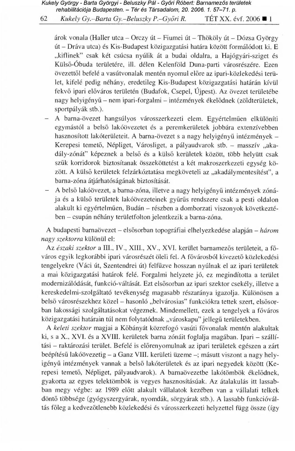 E kiflinek" csak két csúcsa nyúlik át a budai oldalra, a Hajógyári-sziget és Külső-Óbuda területére, ill. délen Kelenföld Duna-parti városrészére.