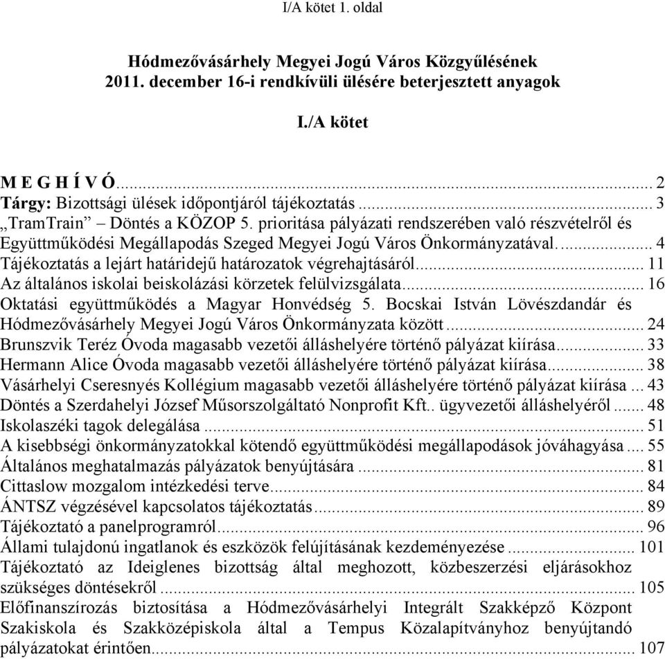 prioritása pályázati rendszerében való részvételről és Együttműködési Megállapodás Szeged Megyei Jogú Város Önkormányzatával... 4 Tájékoztatás a lejárt határidejű határozatok végrehajtásáról.