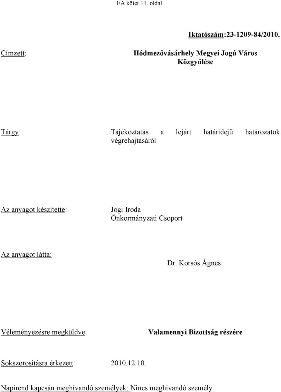 határozatok végrehajtásáról Az anyagot készítette: Jogi Iroda Önkormányzati Csoport Az anyagot látta: Dr.