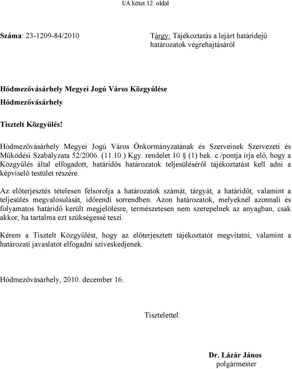 /pontja írja elő, hogy a Közgyűlés által elfogadott, határidős határozatok teljesüléséről tájékoztatást kell adni a képviselő testület részére.