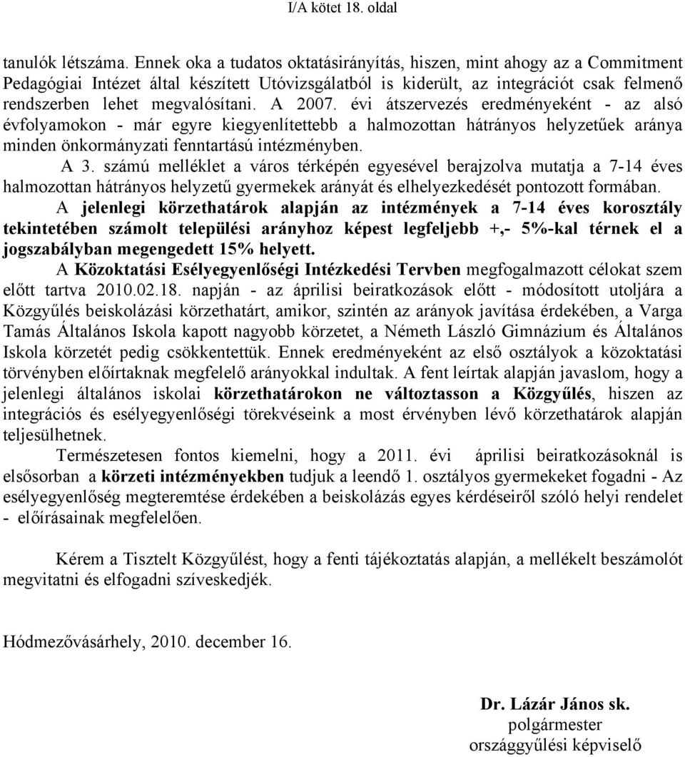 A 2007. évi átszervezés eredményeként - az alsó évfolyamokon - már egyre kiegyenlítettebb a halmozottan hátrányos helyzetűek aránya minden önkormányzati fenntartású intézményben. A 3.