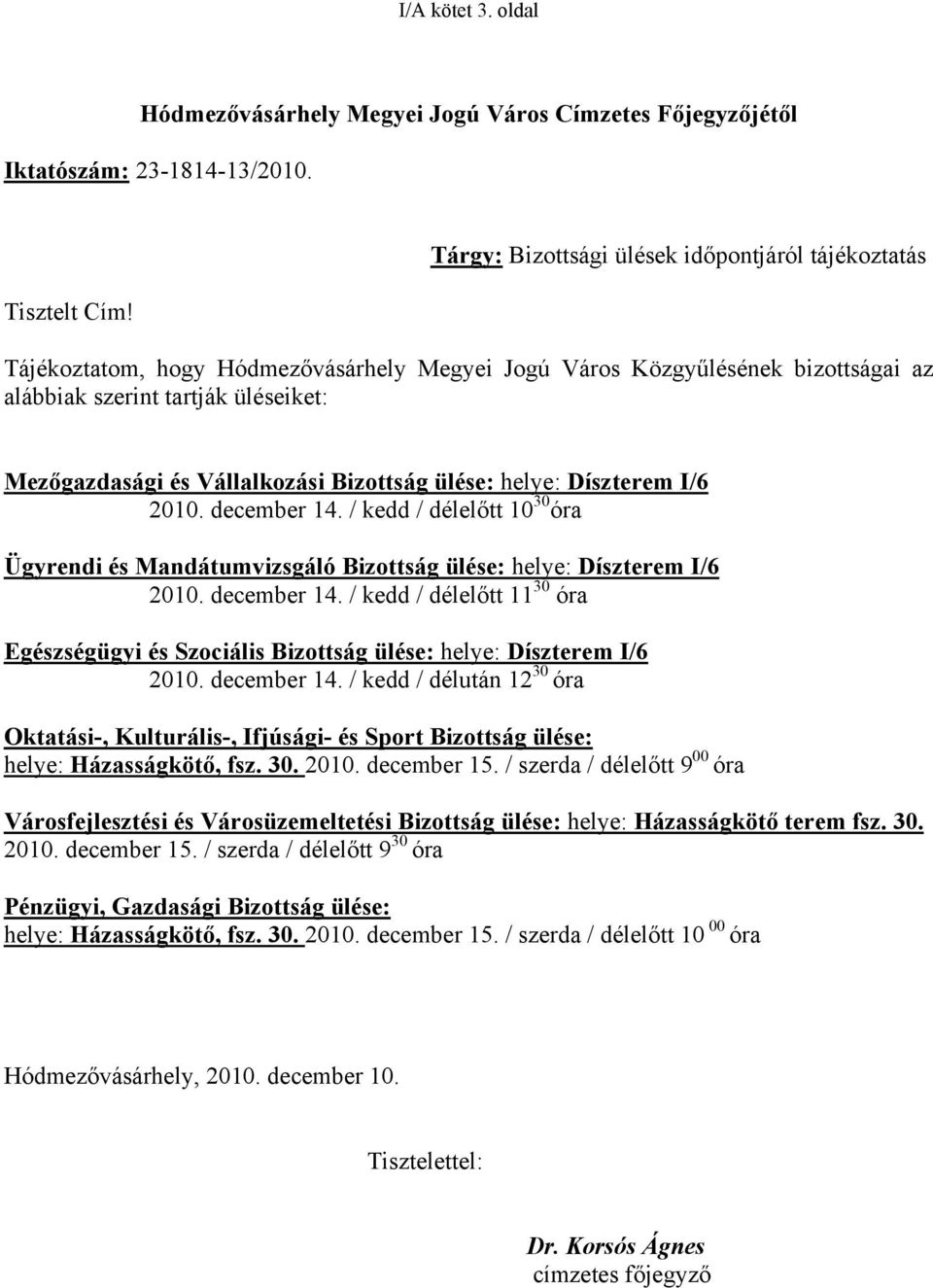 Bizottság ülése: helye: Díszterem I/6 2010. december 14. / kedd / délelőtt 10 30 óra Ügyrendi és Mandátumvizsgáló Bizottság ülése: helye: Díszterem I/6 2010. december 14. / kedd / délelőtt 11 30 óra Egészségügyi és Szociális Bizottság ülése: helye: Díszterem I/6 2010.