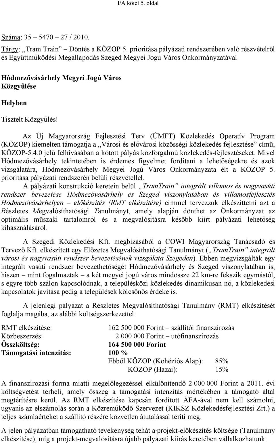 Az Új Magyarország Fejlesztési Terv (ÚMFT) Közlekedés Operatív Program (KÖZOP) kiemelten támogatja a Városi és elővárosi közösségi közlekedés fejlesztése című, KÖZOP-5.4.