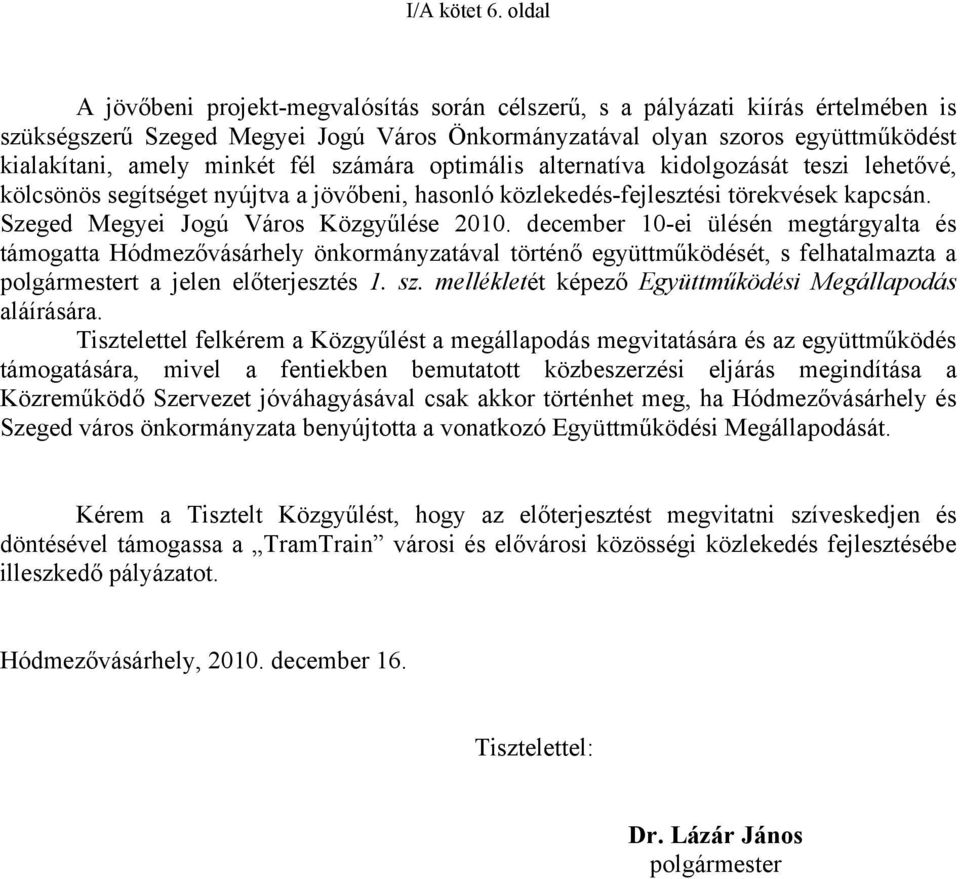 fél számára optimális alternatíva kidolgozását teszi lehetővé, kölcsönös segítséget nyújtva a jövőbeni, hasonló közlekedés-fejlesztési törekvések kapcsán. Szeged Megyei Jogú Város Közgyűlése 2010.