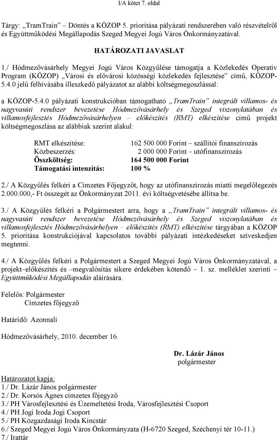 0 jelű felhívásába illeszkedő pályázatot az alábbi költségmegoszlással: a KÖZOP-5.4.