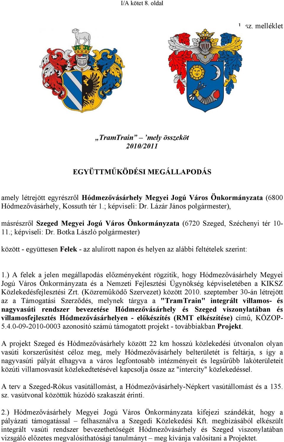 ; képviseli: Dr. Lázár János polgármester), másrészről Szeged Megyei Jogú Város Önkormányzata (6720 Szeged, Széchenyi tér 10-11.; képviseli: Dr. Botka László polgármester) között - együttesen Felek - az alulírott napon és helyen az alábbi feltételek szerint: 1.