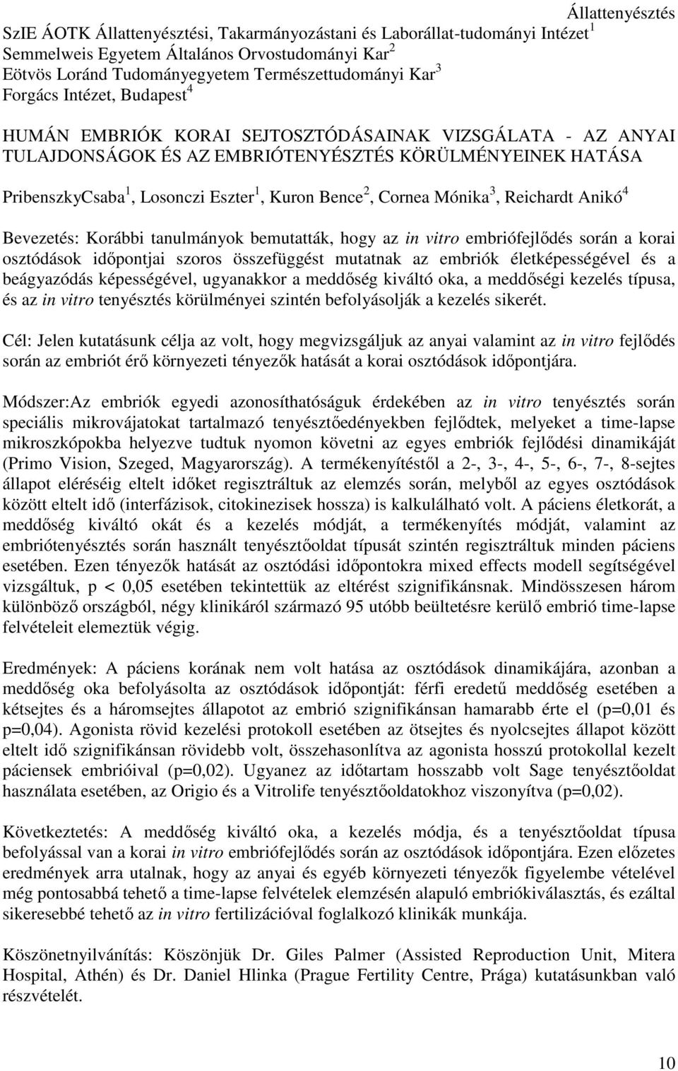 2, Cornea Mónika 3, Reichardt Anikó 4 Bevezetés: Korábbi tanulmányok bemutatták, hogy az in vitro embriófejlődés során a korai osztódások időpontjai szoros összefüggést mutatnak az embriók