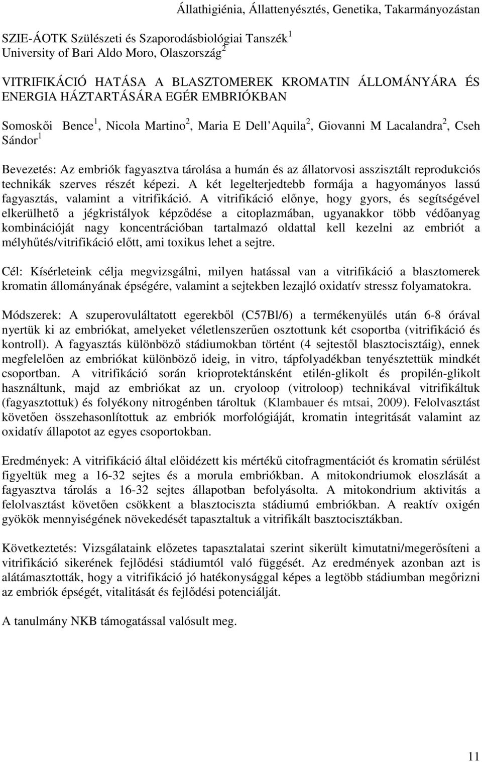 tárolása a humán és az állatorvosi asszisztált reprodukciós technikák szerves részét képezi. A két legelterjedtebb formája a hagyományos lassú fagyasztás, valamint a vitrifikáció.