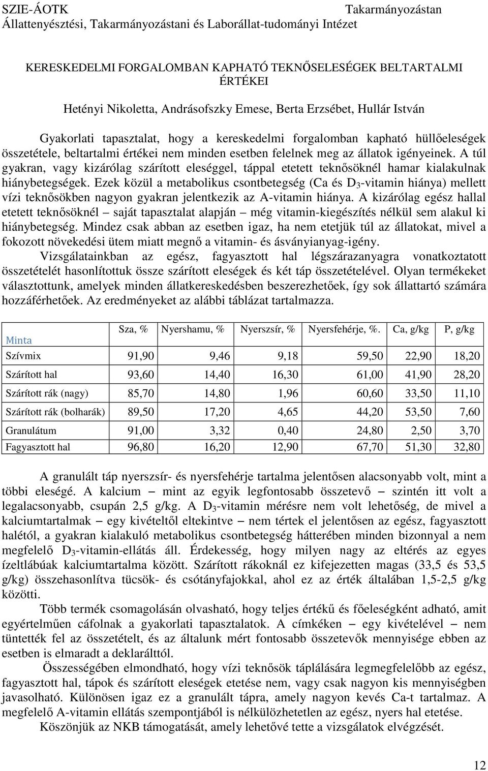 igényeinek. A túl gyakran, vagy kizárólag szárított eleséggel, táppal etetett teknősöknél hamar kialakulnak hiánybetegségek.