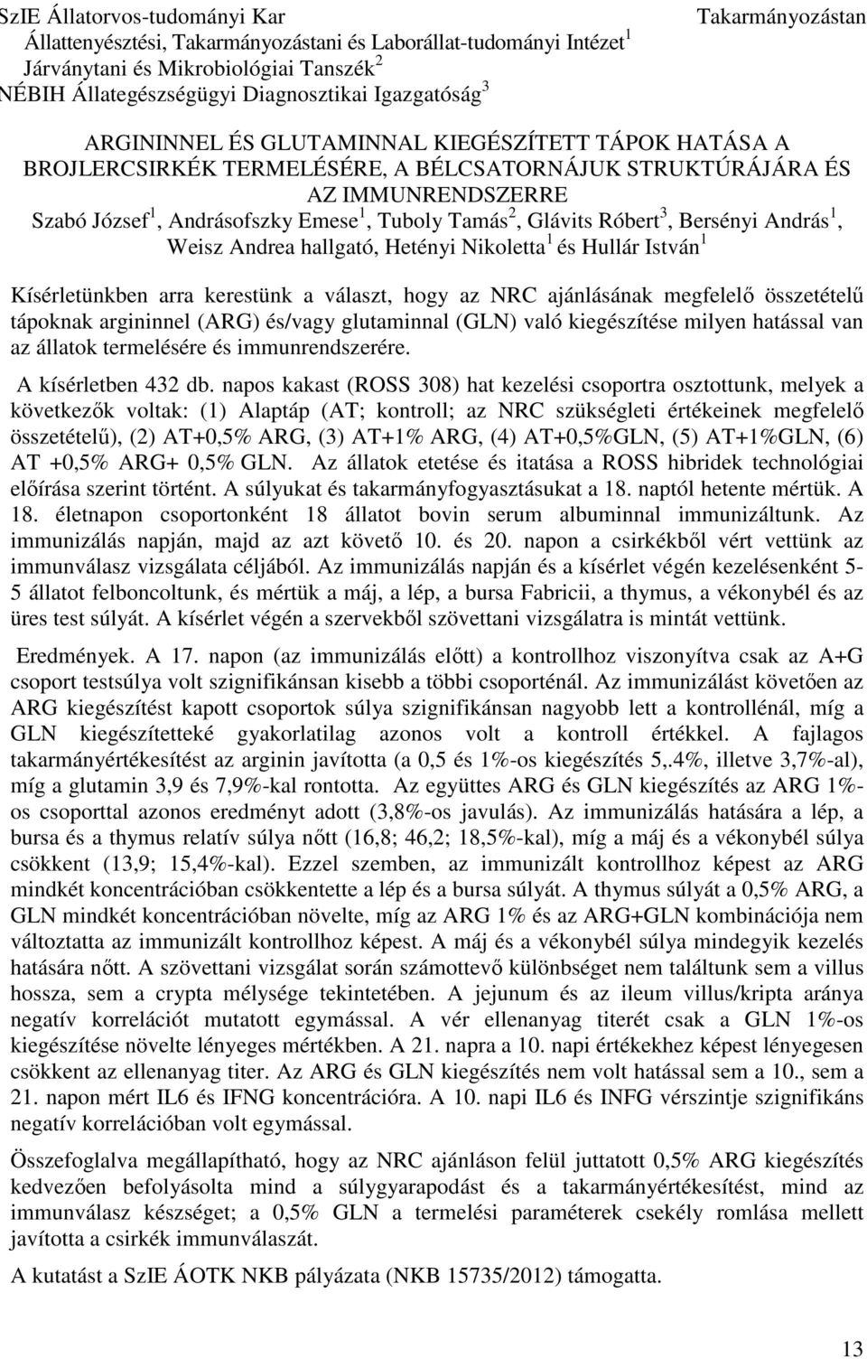 Tamás 2, Glávits Róbert 3, Bersényi András 1, Weisz Andrea hallgató, Hetényi Nikoletta 1 és Hullár István 1 Kísérletünkben arra kerestünk a választ, hogy az NRC ajánlásának megfelelő összetételű