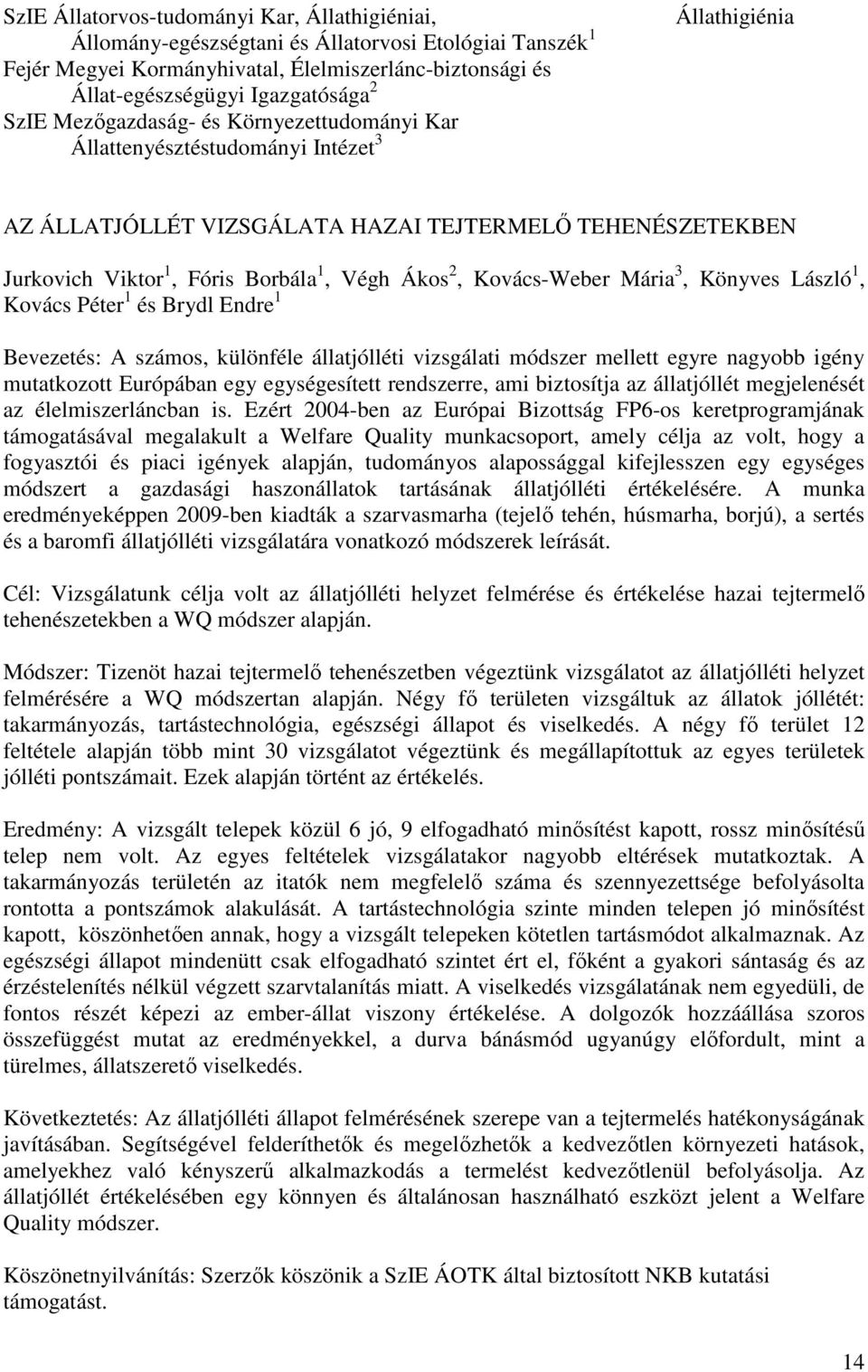 2, Kovács-Weber Mária 3, Könyves László 1, Kovács Péter 1 és Brydl Endre 1 Bevezetés: A számos, különféle állatjólléti vizsgálati módszer mellett egyre nagyobb igény mutatkozott Európában egy