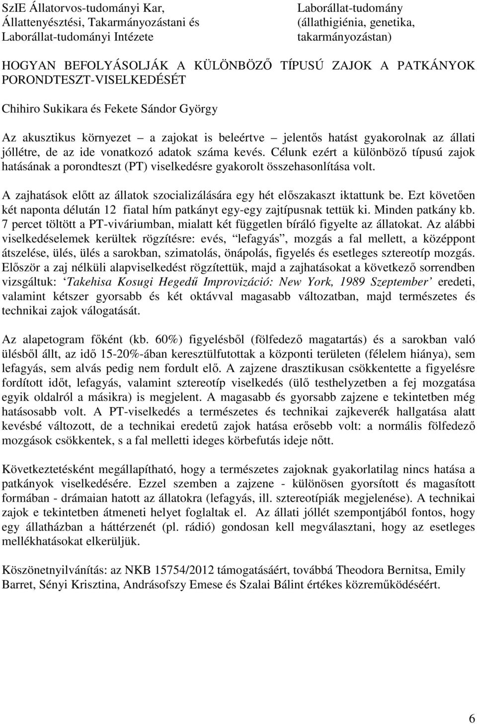 vonatkozó adatok száma kevés. Célunk ezért a különböző típusú zajok hatásának a porondteszt (PT) viselkedésre gyakorolt összehasonlítása volt.