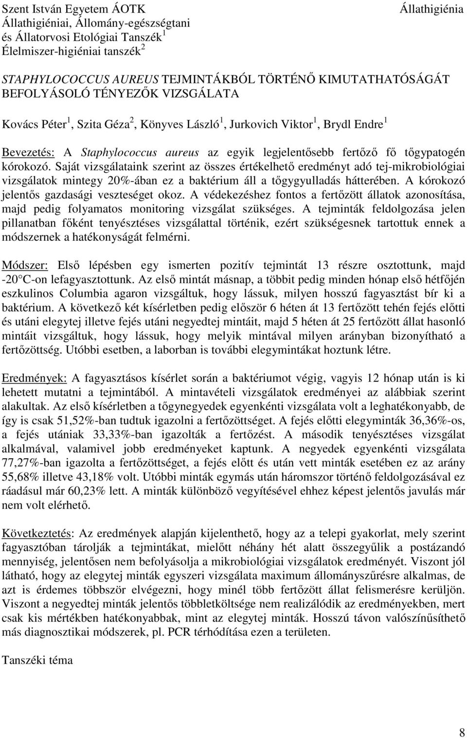 fő tőgypatogén kórokozó. Saját vizsgálataink szerint az összes értékelhető eredményt adó tej-mikrobiológiai vizsgálatok mintegy 20%-ában ez a baktérium áll a tőgygyulladás hátterében.