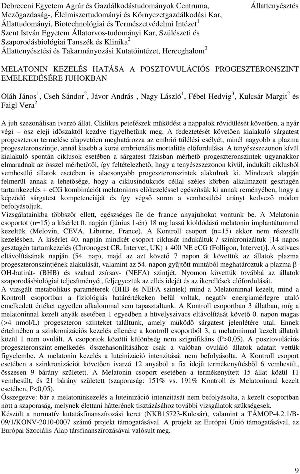 POSZTOVULÁCIÓS PROGESZTERONSZINT EMELKEDÉSÉRE JUHOKBAN Oláh János 1, Cseh Sándor 2, Jávor András 1, Nagy László 1, Fébel Hedvig 3, Kulcsár Margit 2 és Faigl Vera 2 A juh szezonálisan ivarzó állat.