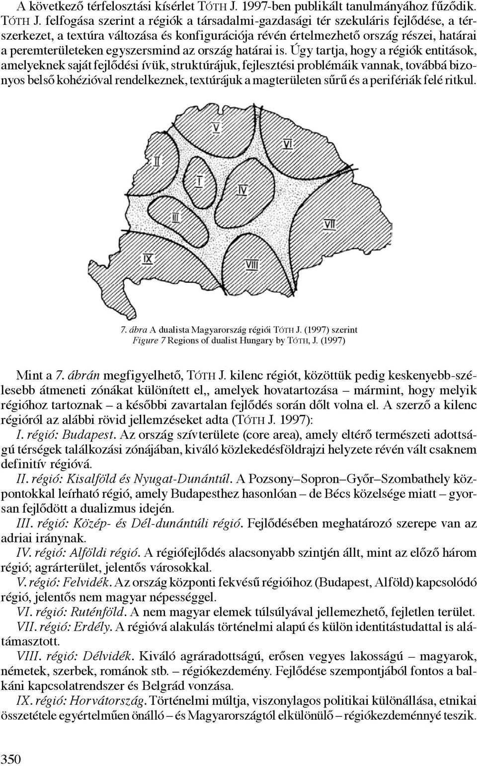 felfogása szerint a régiók a társadalmi-gazdasági tér szekuláris fejlődése, a térszerkezet, a textúra változása és konfigurációja révén értelmezhető ország részei, határai a peremterületeken