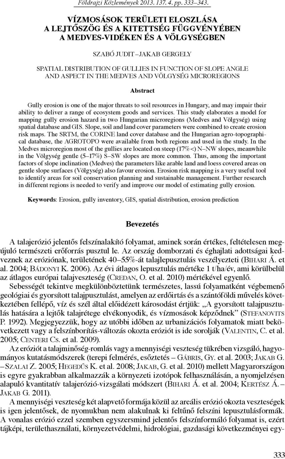 in the Medves and Völgység microregions Abstract Gully erosion is one of the major threats to soil resources in Hungary, and may impair their ability to deliver a range of ecosystem goods and