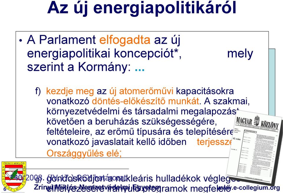 A szakmai, környezetvédelmi és társadalmi megalapozást követően a beruházás szükségességére, feltételeire, az erőmű típusára és