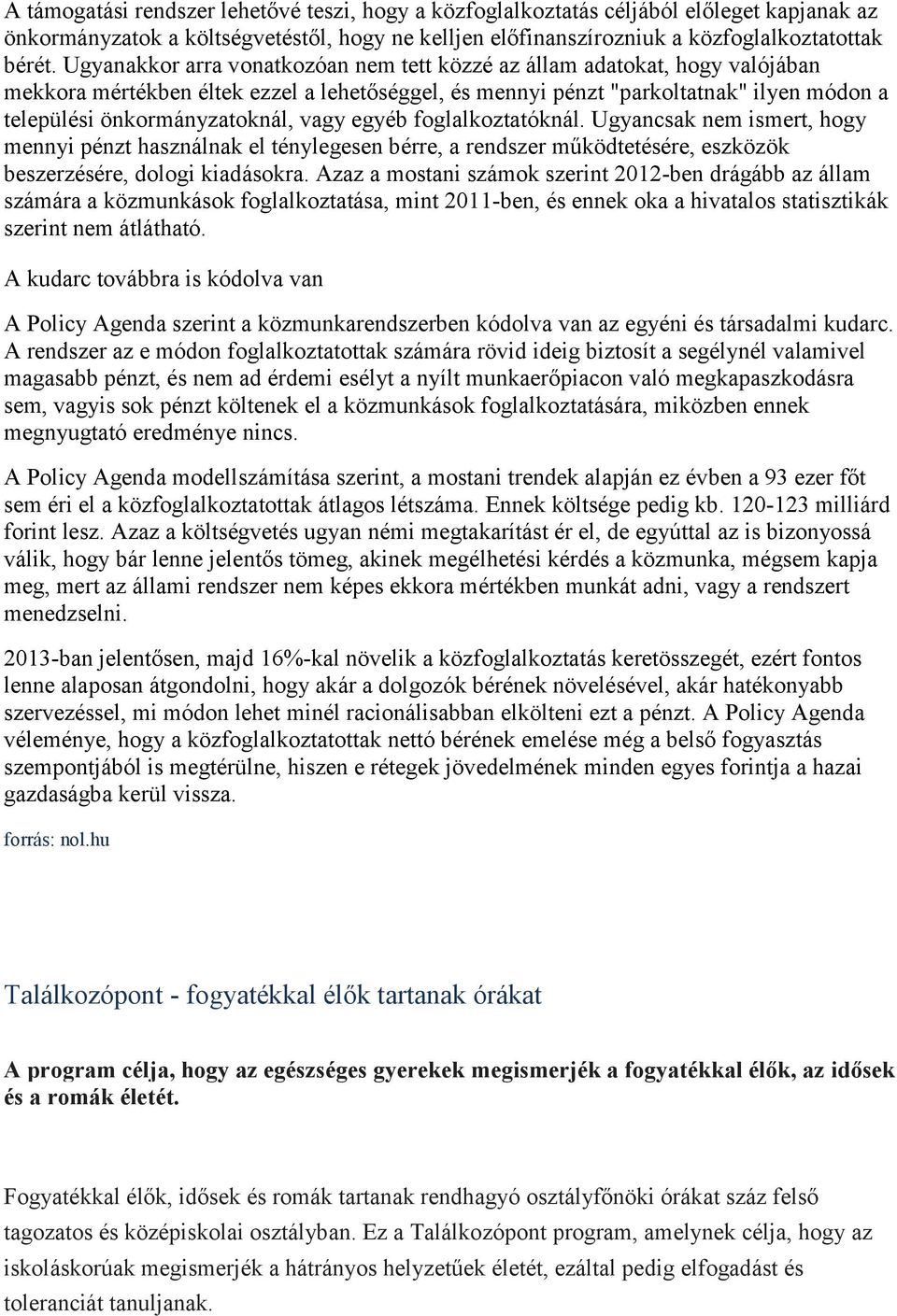 vagy egyéb foglalkoztatóknál. Ugyancsak nem ismert, hogy mennyi pénzt használnak el ténylegesen bérre, a rendszer működtetésére, eszközök beszerzésére, dologi kiadásokra.