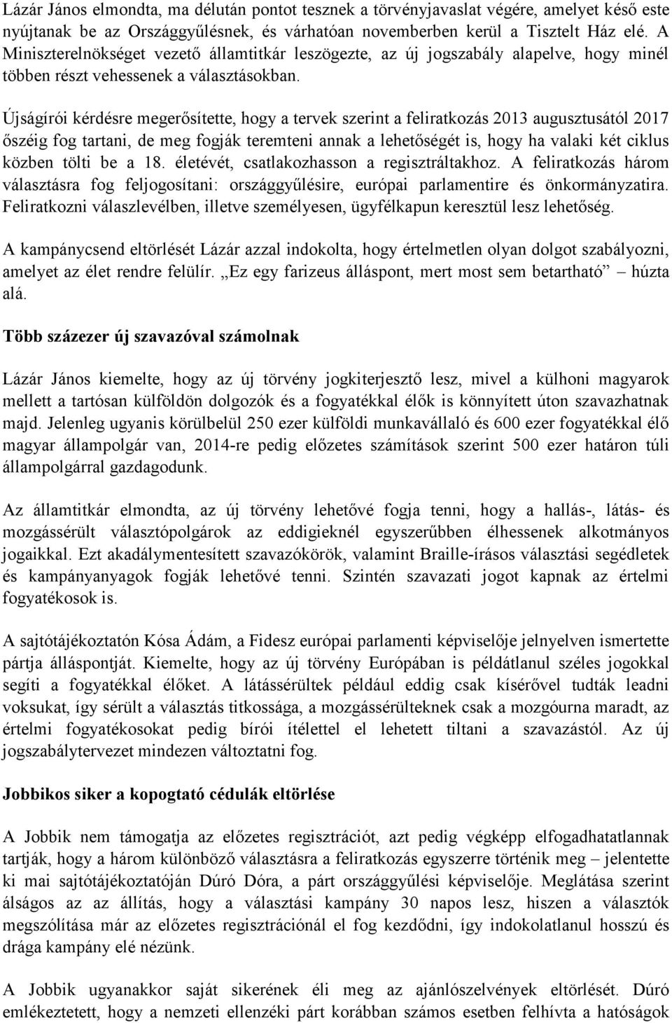 Újságírói kérdésre megerősítette, hogy a tervek szerint a feliratkozás 2013 augusztusától 2017 őszéig fog tartani, de meg fogják teremteni annak a lehetőségét is, hogy ha valaki két ciklus közben