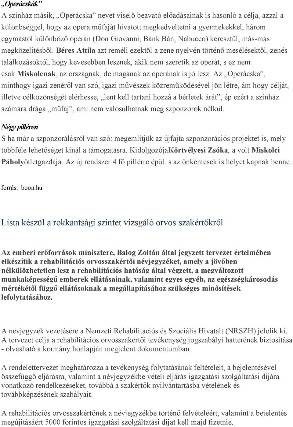 Béres Attila azt reméli ezektől a zene nyelvén történő mesélésektől, zenés találkozásoktól, hogy kevesebben lesznek, akik nem szeretik az operát, s ez nem csak Miskolcnak, az országnak, de magának az