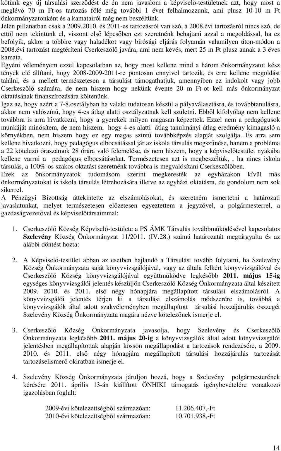 évi tartozásról nincs szó, de ettől nem tekintünk el, viszont első lépcsőben ezt szeretnénk behajtani azzal a megoldással, ha ez befolyik, akkor a többire vagy haladékot vagy bírósági eljárás