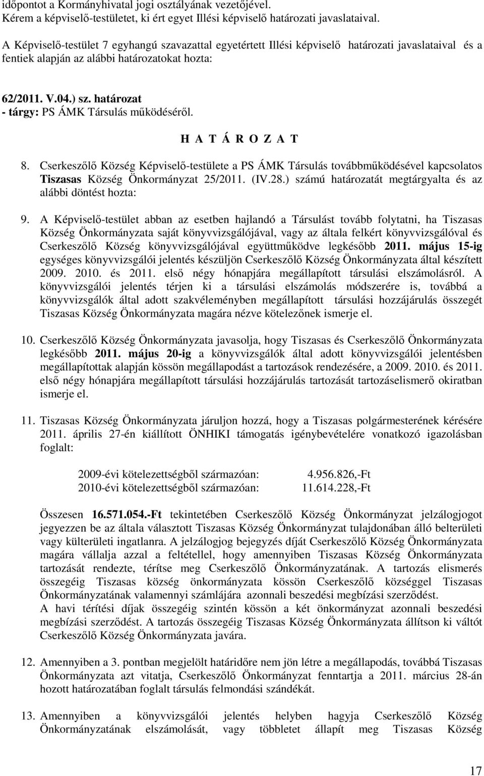 határozat - tárgy: PS ÁMK Társulás működéséről. H A T Á R O Z A T 8. Cserkeszőlő Község Képviselő-testülete a PS ÁMK Társulás továbbműködésével kapcsolatos Tiszasas Község Önkormányzat 25/2011. (IV.