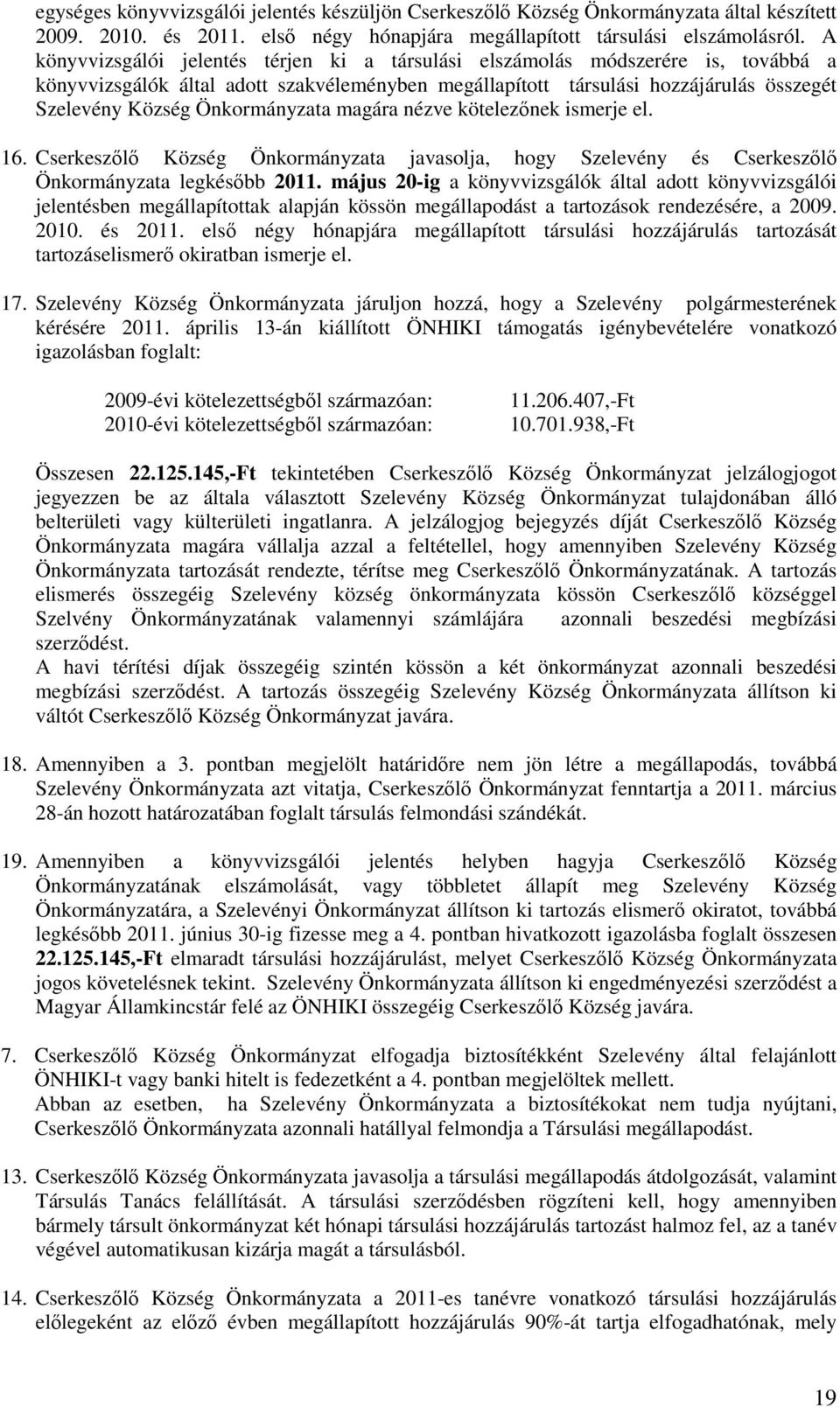 Önkormányzata magára nézve kötelezőnek ismerje el. 16. Cserkeszőlő Község Önkormányzata javasolja, hogy Szelevény és Cserkeszőlő Önkormányzata legkésőbb 2011.