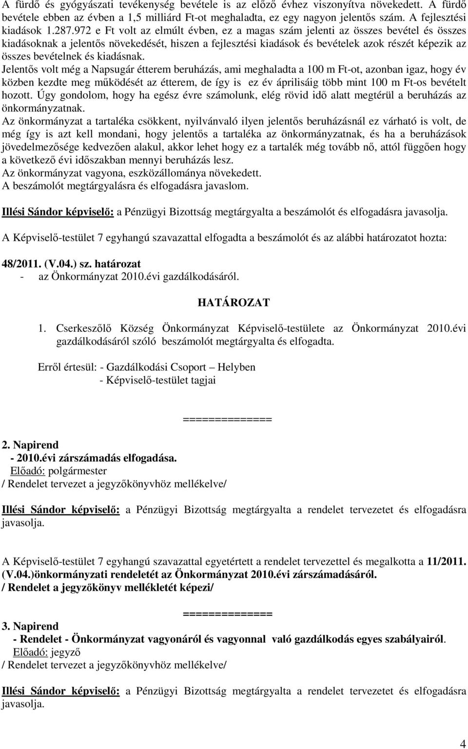 972 e Ft volt az elmúlt évben, ez a magas szám jelenti az összes bevétel és összes kiadásoknak a jelentős növekedését, hiszen a fejlesztési kiadások és bevételek azok részét képezik az összes