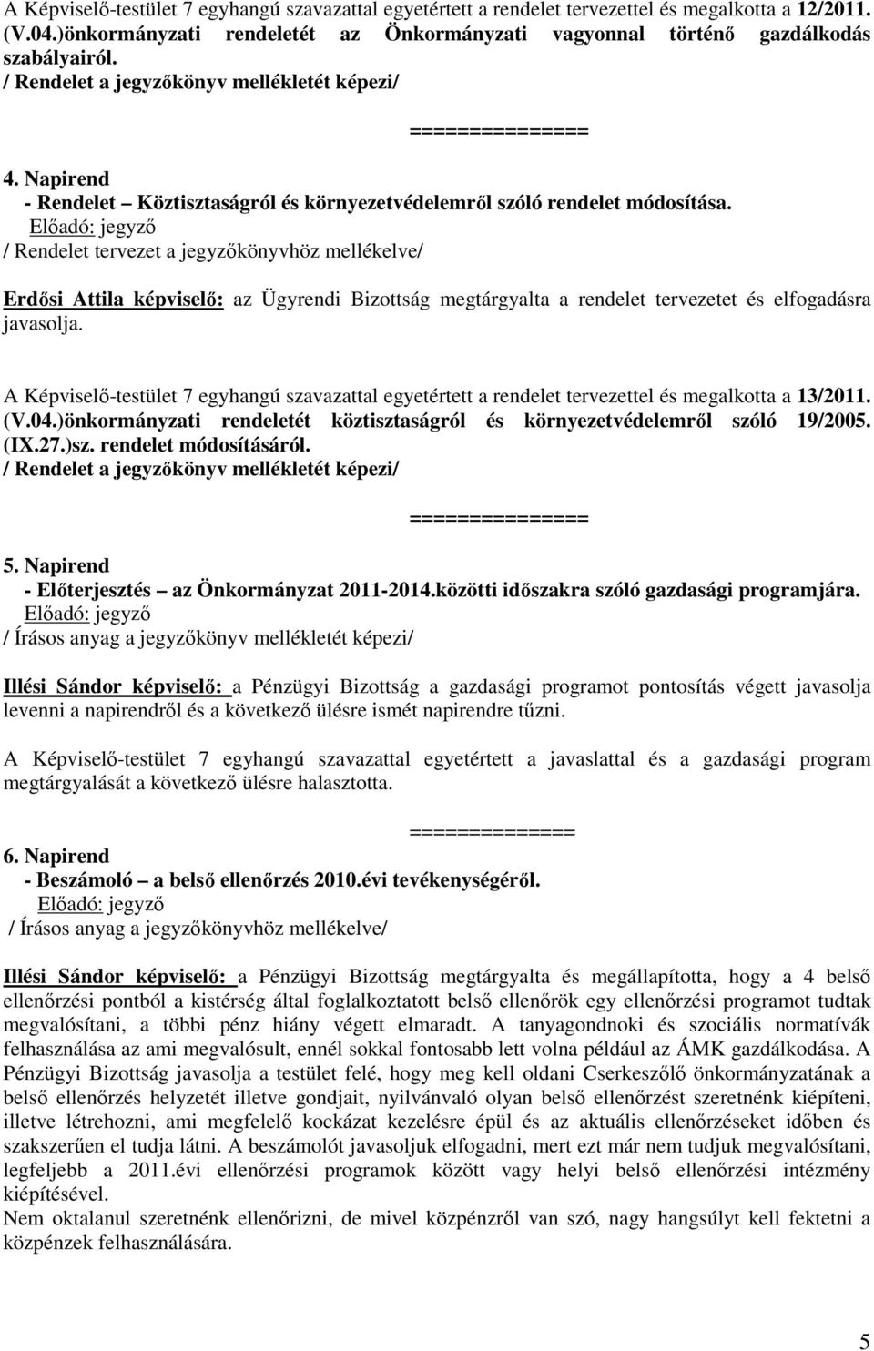 / Rendelet tervezet a jegyzőkönyvhöz mellékelve/ Erdősi Attila képviselő: az Ügyrendi Bizottság megtárgyalta a rendelet tervezetet és elfogadásra javasolja.