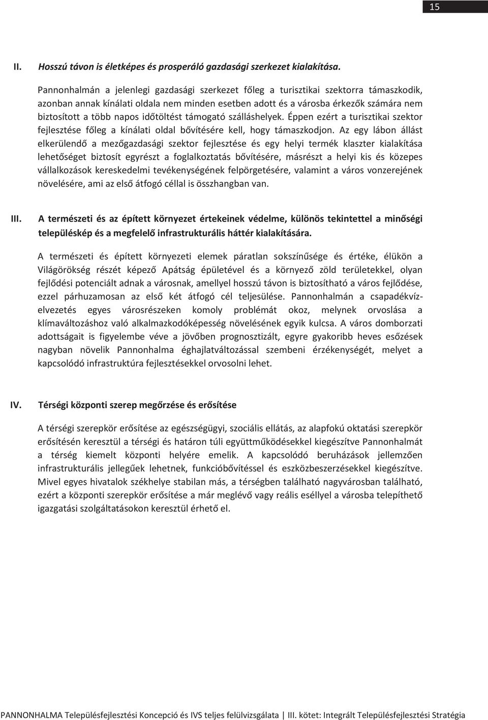 napos időtöltést támogató szálláshelyek. Éppen ezért a turisztikai szektor fejlesztése főleg a kínálati oldal bővítésére kell, hogy támaszkodjon.