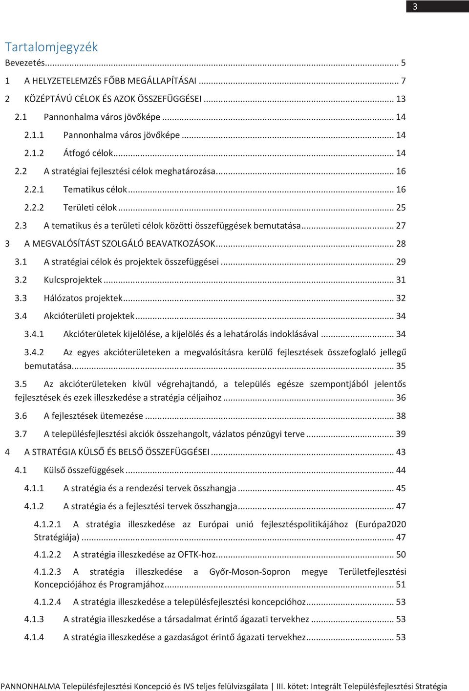 .. 27 3 A MEGVALÓSÍTÁST SZOLGÁLÓ BEAVATKOZÁSOK... 28 3.1 A stratégiai célok és projektek összefüggései... 29 3.2 Kulcsprojektek... 31 3.3 Hálózatos projektek... 32 3.4 Akcióterületi projektek... 34 3.