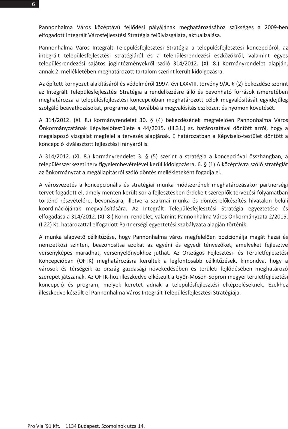 településrendezési sajátos jogintézményekről szóló 314/2012. (XI. 8.) Kormányrendelet alapján, annak 2. mellékletében meghatározott tartalom szerint került kidolgozásra.