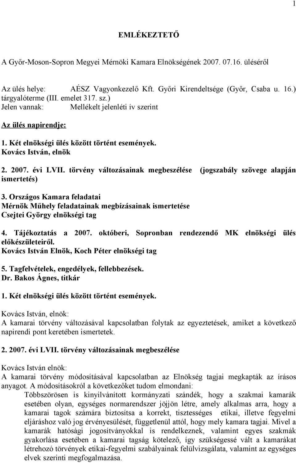 törvény változásainak megbeszélése (jogszabály szövege alapján ismertetés) 3. Országos Kamara feladatai Mérnök Műhely feladatainak megbízásainak ismertetése Csejtei György elnökségi tag 4.