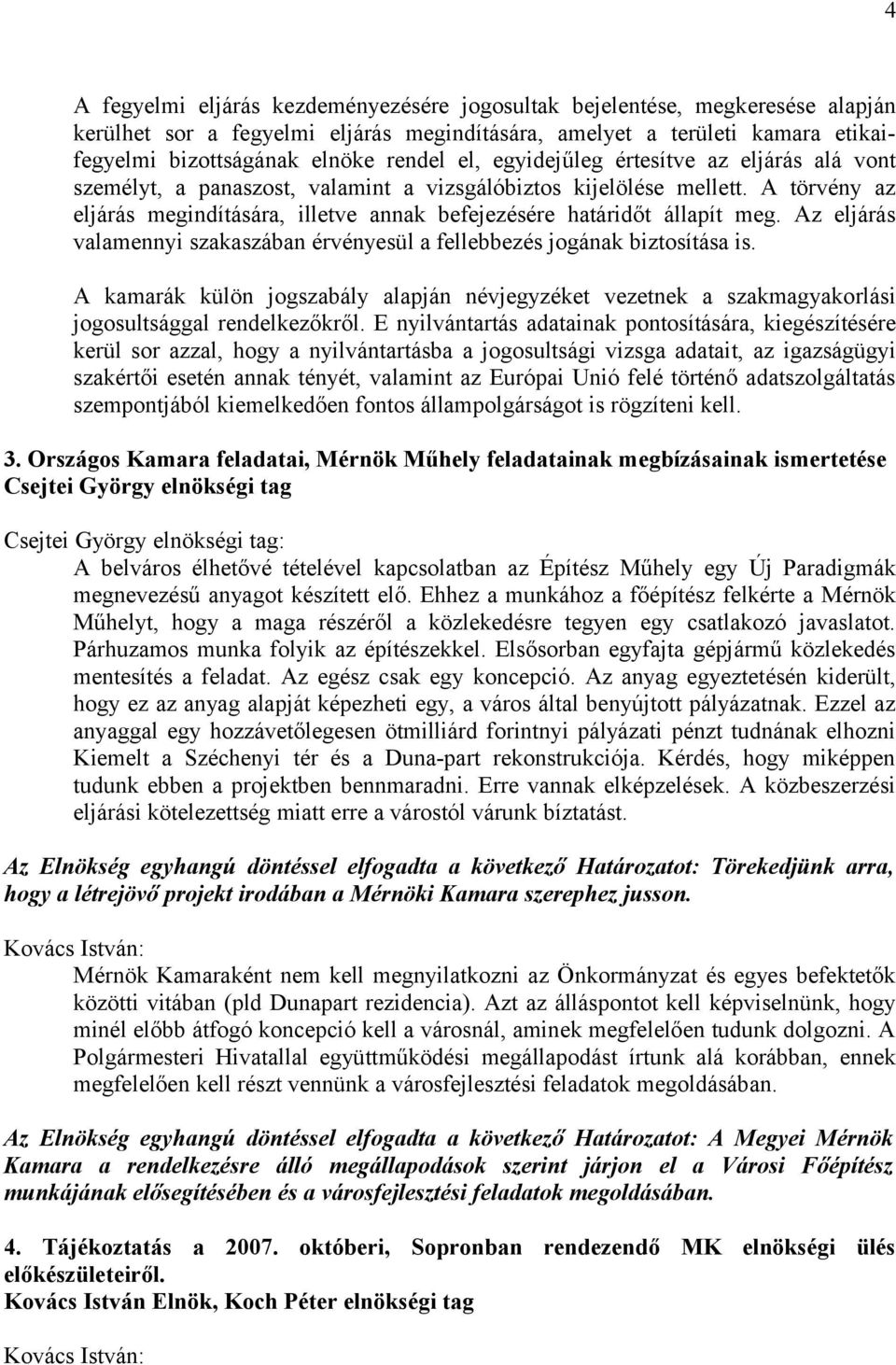 Az eljárás valamennyi szakaszában érvényesül a fellebbezés jogának biztosítása is. A kamarák külön jogszabály alapján névjegyzéket vezetnek a szakmagyakorlási jogosultsággal rendelkezőkről.