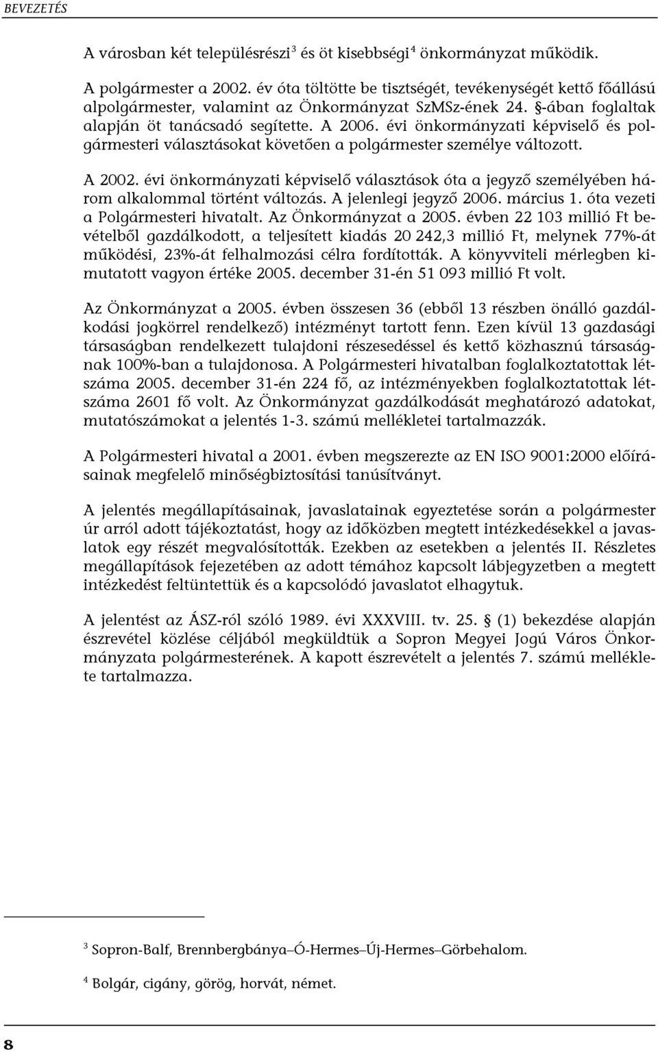 évi önkormányzati képviselő és polgármesteri választásokat követően a polgármester személye változott. A 2002.