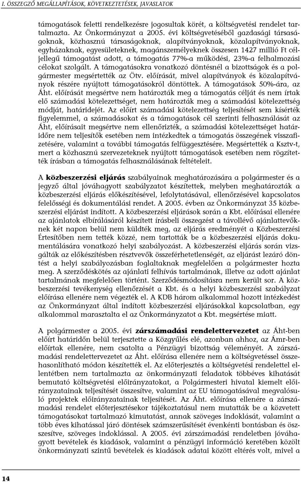 támogatást adott, a támogatás 77%-a működési, 23%-a felhalmozási célokat szolgált. A támogatásokra vonatkozó döntésnél a bizottságok és a polgármester megsértették az Ötv.