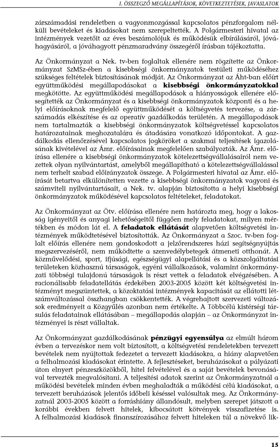 tv-ben foglaltak ellenére nem rögzítette az Önkormányzat SzMSz-ében a kisebbségi önkormányzatok testületi működéséhez szükséges feltételek biztosításának módját.