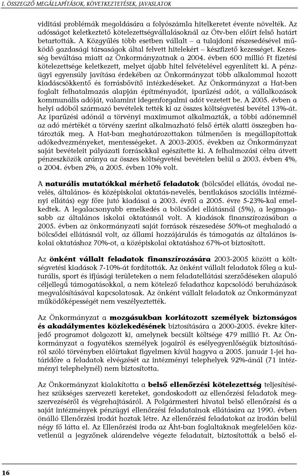 A Közgyűlés több esetben vállalt a tulajdoni részesedésével működő gazdasági társaságok által felvett hitelekért készfizető kezességet. Kezesség beváltása miatt az Önkormányzatnak a 2004.