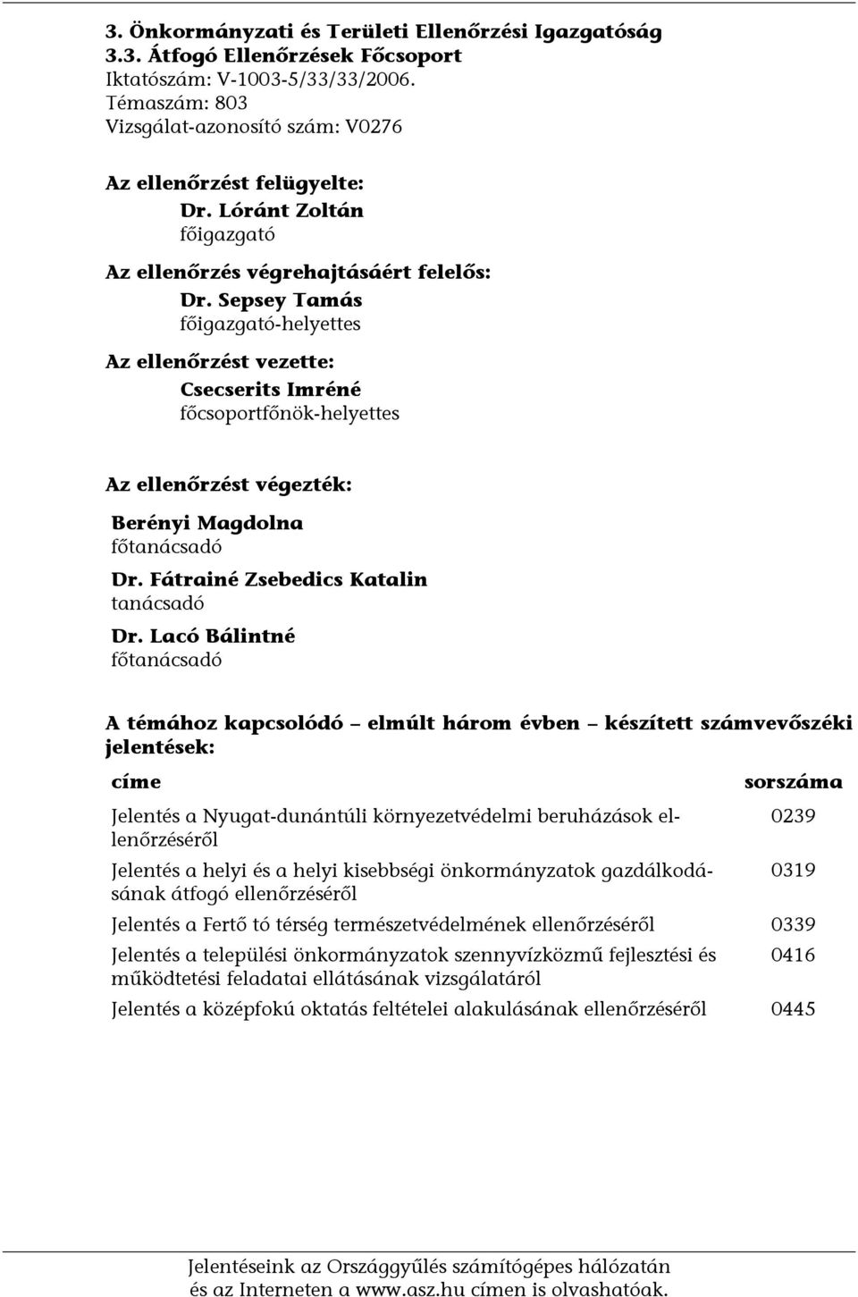 Sepsey Tamás főigazgató-helyettes Az ellenőrzést vezette: Csecserits Imréné főcsoportfőnök-helyettes Az ellenőrzést végezték: Berényi Magdolna főtanácsadó Dr. Fátrainé Zsebedics Katalin tanácsadó Dr.