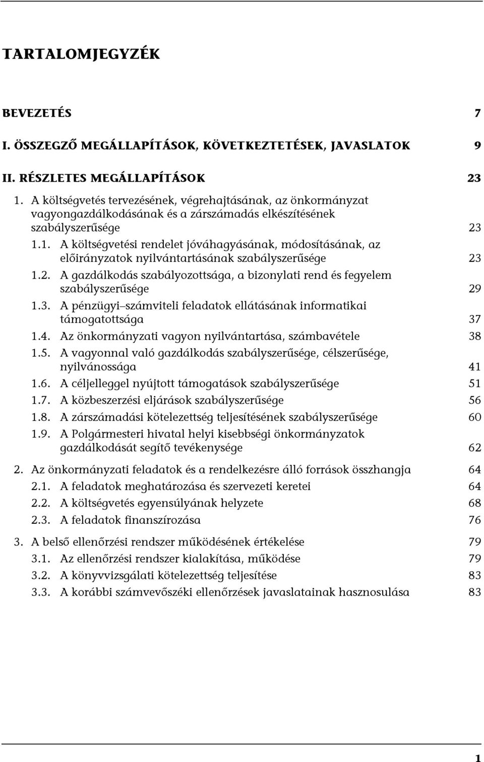 1. A költségvetési rendelet jóváhagyásának, módosításának, az előirányzatok nyilvántartásának szabályszerűsége 23 1.2. A gazdálkodás szabályozottsága, a bizonylati rend és fegyelem szabályszerűsége 29 1.