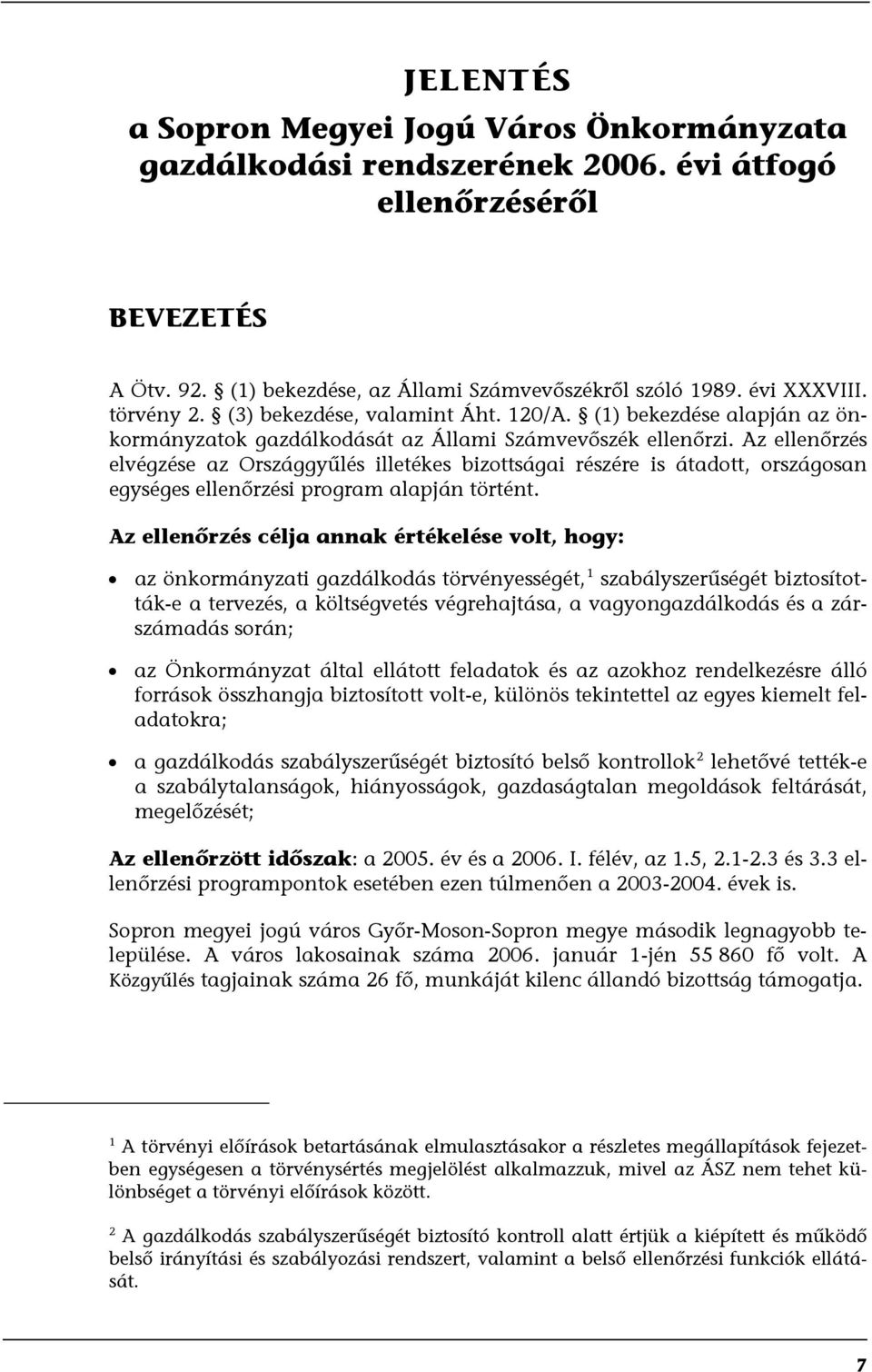 Az ellenőrzés elvégzése az Országgyűlés illetékes bizottságai részére is átadott, országosan egységes ellenőrzési program alapján történt.