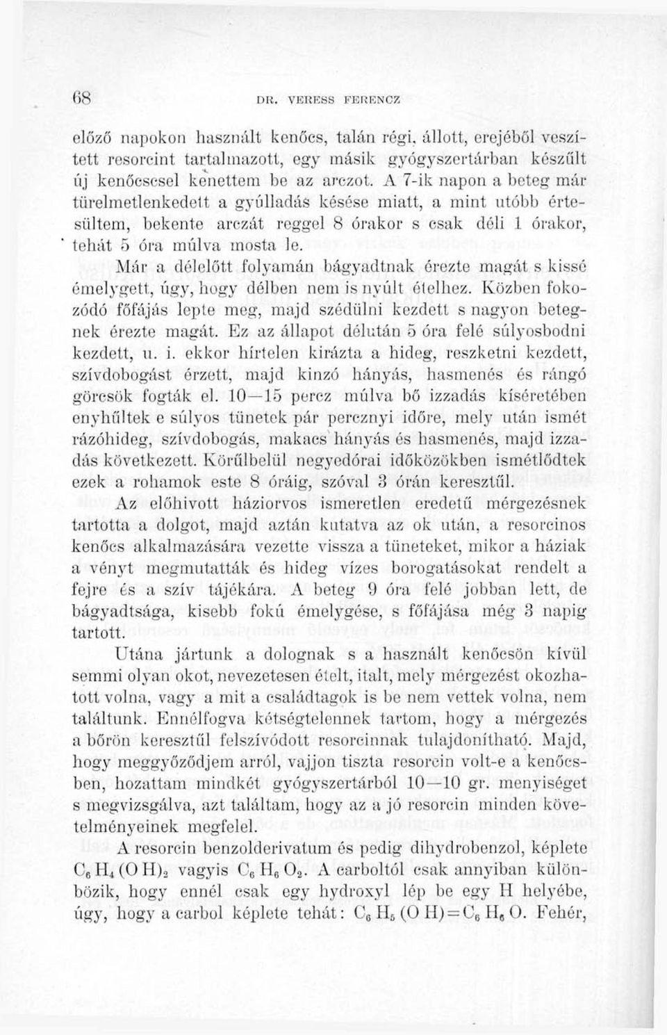 Már a délelőtt folyamán bágyadtnak éi'ezte magát s kissé émelygett, úgy, hogy délben nem is nyúlt ételhez. Közben fokozódó főfájás lepte meg, majd szédülni kezdett s nagyon betegnek érezte magát.