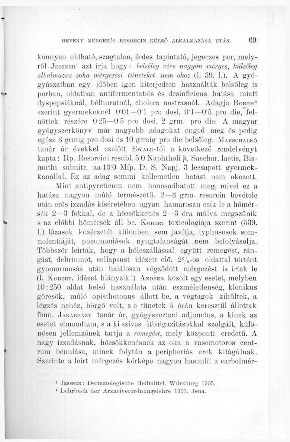 A gyógyászatban egy időben igen kiterjedten használták belsőleg is porban, oldatban antifermentatiós és desiníiciens hatása miatt dyspepsiáknál, bélhurutnál, cholera nostrasnál.