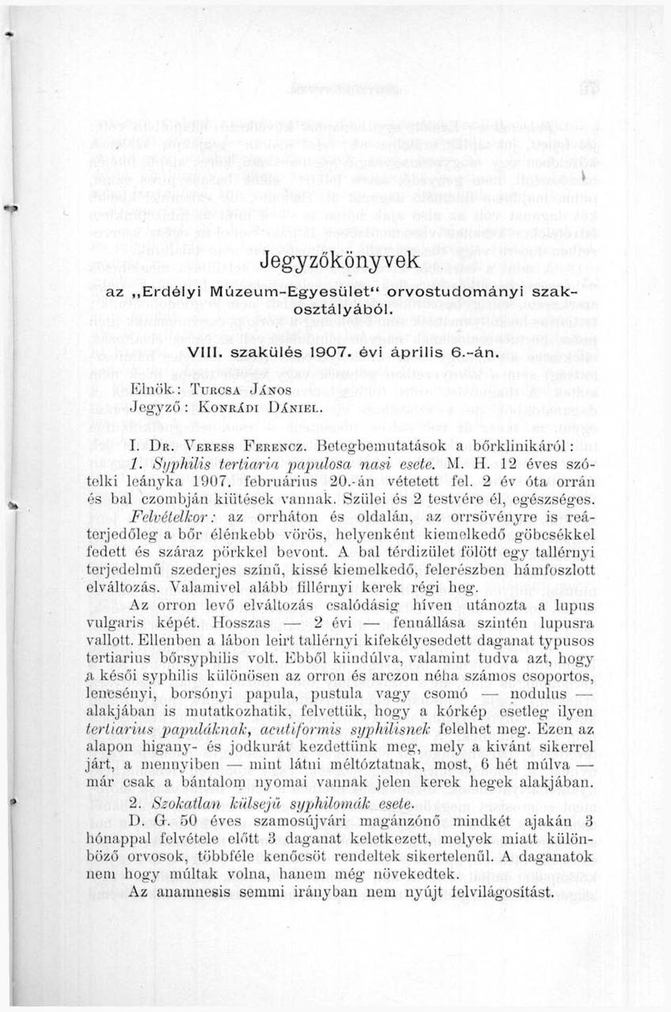 Szülei ós 2 testvére ól, egészséges. Felvételkor: az orrháton és oldalán, az orrsövóiiyre is reáterjcdüleg a bőr élénkebb vörös, helyenként kiemolkedő göbcsókkel fedett és száraz pörkkcl bevont.