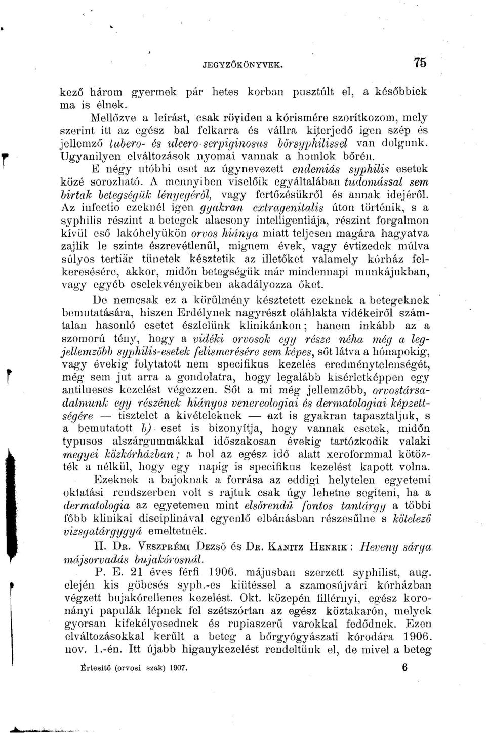 Ugyanilyen elváltozások nyomai vannak a homlok bőrén. E négy utóbbi eset az úgynevezett endemiás sgpliilis esetek közé sorozható.