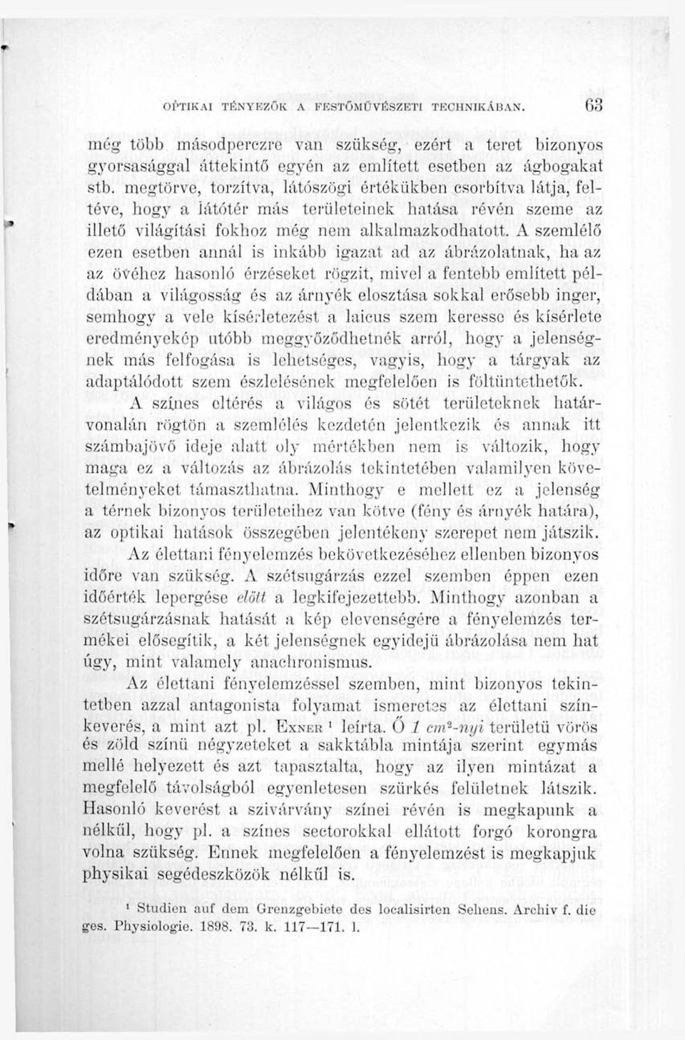 A szemlélő ezen esetben annál is inkább igazat ad az ábrázolatnak, ha az az övéhez hasonló érzéseket rögzít, mivel a fentebb említett példában a világosság és az árnyék elosztása sokkal erősebb