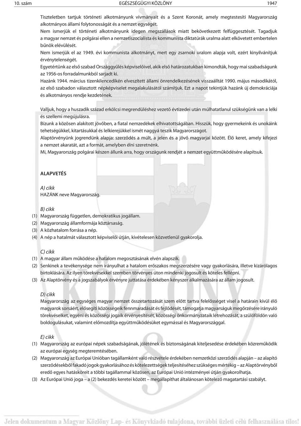 Tagadjuk a magyar nemzet és polgárai ellen a nemzetiszocialista és kommunista diktatúrák uralma alatt elkövetett embertelen bûnök elévülését. Nem ismerjük el az 1949.