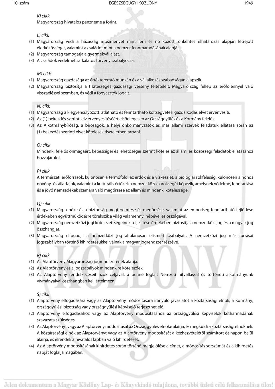 (2) Magyarország támogatja a gyermekvállalást. (3) A családok védelmét sarkalatos törvény szabályozza. M) cikk (1) Magyarország gazdasága az értékteremtõ munkán és a vállalkozás szabadságán alapszik.