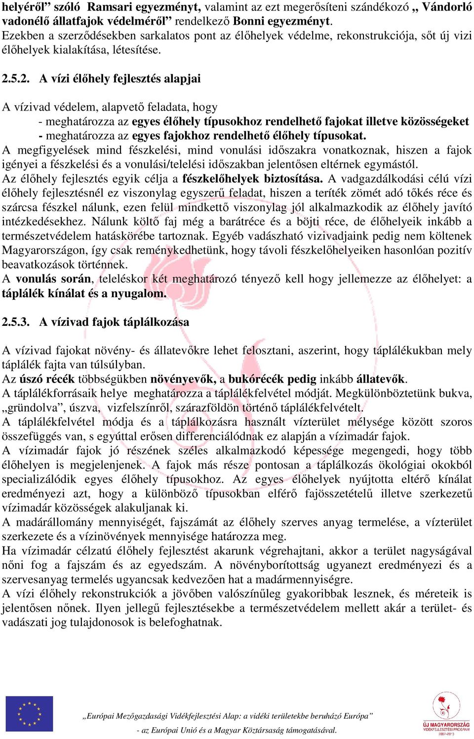 5.2. A vízi élőhely fejlesztés alapjai A vízivad védelem, alapvető feladata, hogy - meghatározza az egyes élőhely típusokhoz rendelhető fajokat illetve közösségeket - meghatározza az egyes fajokhoz