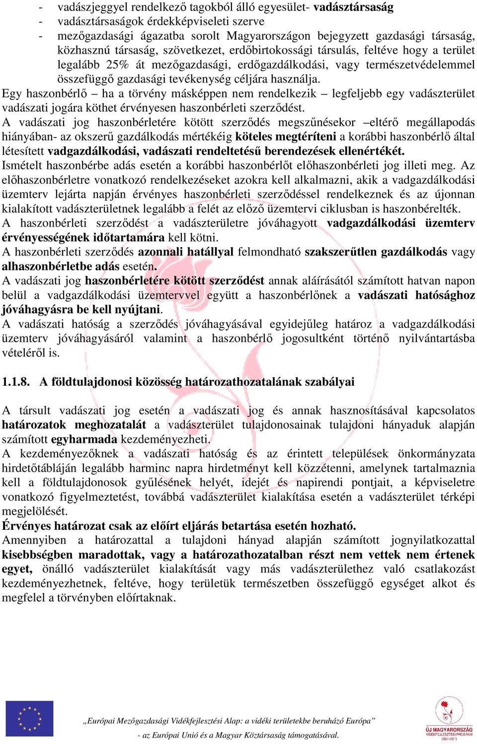 Egy haszonbérlő ha a törvény másképpen nem rendelkezik legfeljebb egy vadászterület vadászati jogára köthet érvényesen haszonbérleti szerződést.